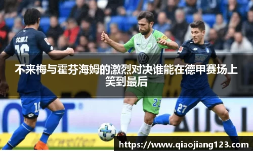 不来梅与霍芬海姆的激烈对决谁能在德甲赛场上笑到最后