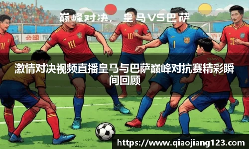 激情对决视频直播皇马与巴萨巅峰对抗赛精彩瞬间回顾